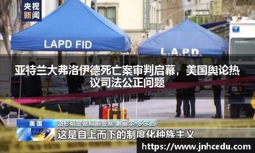 亚特兰大弗洛伊德死亡案审判启幕，美国舆论热议司法公正问题